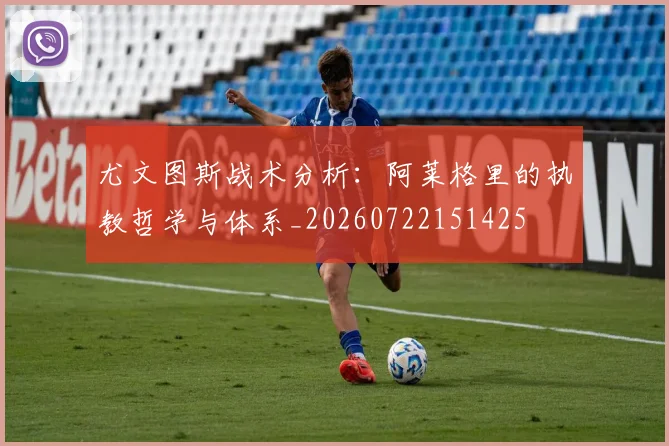 尤文图斯战术分析:阿莱格里的执教哲学与体系_20260722151425