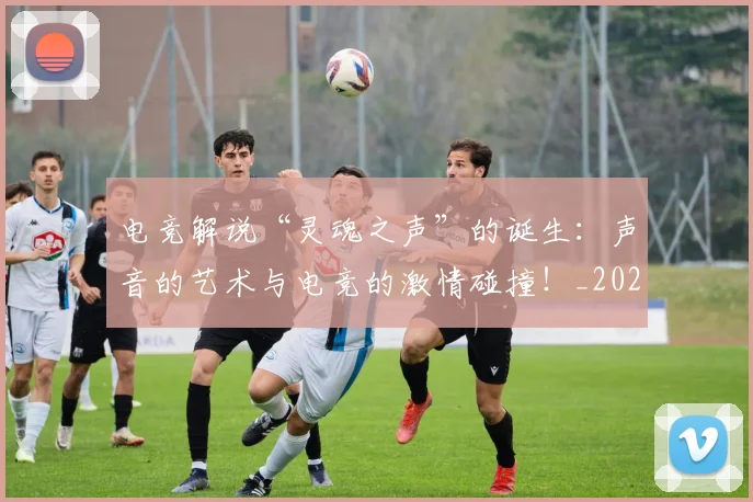 电竞解说“灵魂之声”的诞生:声音的艺术与电竞的激情碰撞!_20260710003517_20260802162825