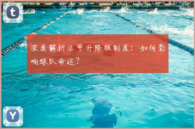 深度解析法甲升降级制度:如何影响球队命运?
