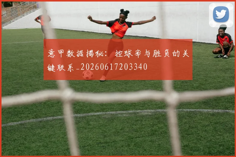 意甲数据揭秘:控球率与胜负的关键联系_20260617203340