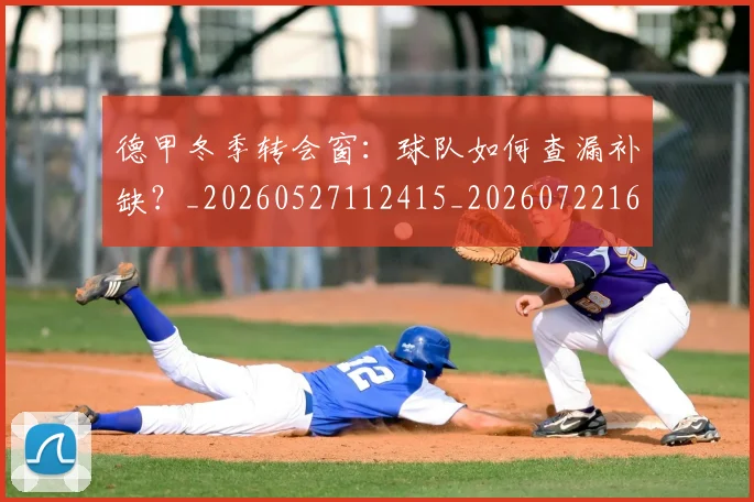 德甲冬季转会窗:球队如何查漏补缺?_20260527112415_20260722161023