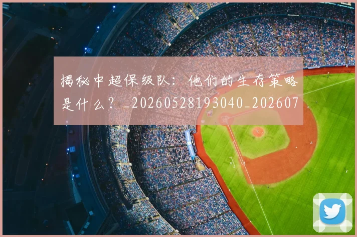 揭秘中超保级队:他们的生存策略是什么?_20260528193040_20260708185903_20260723184054